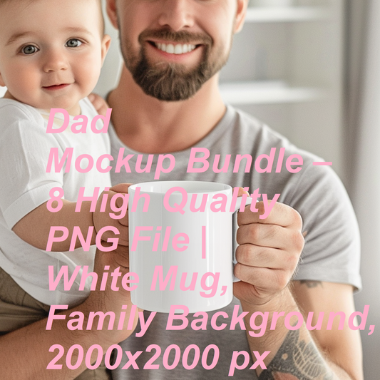 Dad Mockup Bundle – 8 High Quality PNG File | White Mug, Family Background, 2000x2000 px