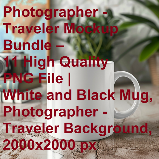 Photographer - Traveler Mockup Bundle – 11 High Quality PNG File | White and Black Mug, Photographer - Traveler Background, 2000x2000 px