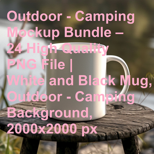 Outdoor - Camping Mockup Bundle – 24 High Quality PNG File | White and Black Mug, Outdoor - Camping Background, 2000x2000 px