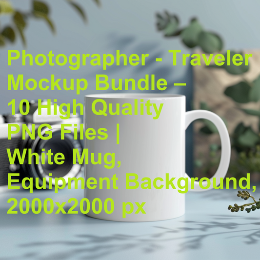 Photographer - Traveler Mockup Bundle – 10 High Quality PNG Files | White Mug, Equipment Background, 2000x2000 px